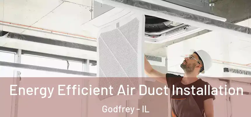  Energy Efficient Air Duct Installation Godfrey - IL